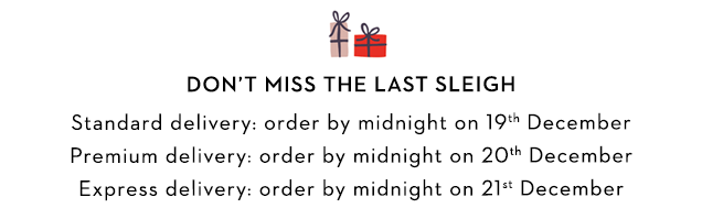 DON'T MISS THE LAST SLEIGH ➤ Order by 19th December with standard delivery to get it in time for Christmas